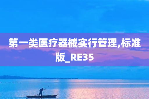 第一类医疗器械实行管理,标准版_RE35