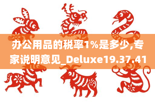 办公用品的税率1%是多少,专家说明意见_Deluxe19.37.41