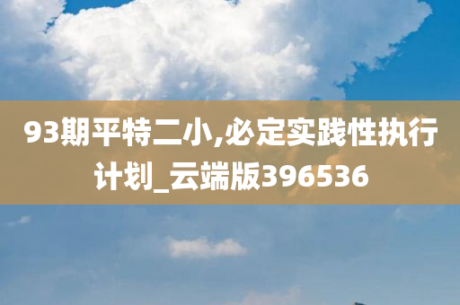 93期平特二小,必定实践性执行计划_云端版396536