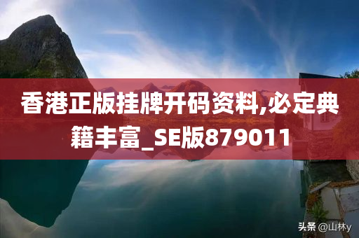 香港正版挂牌开码资料,必定典籍丰富_SE版879011