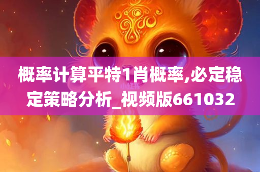 概率计算平特1肖概率,必定稳定策略分析_视频版661032