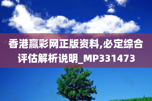 香港赢彩网正版资料,必定综合评估解析说明_MP331473