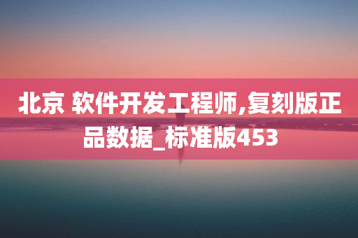 北京 软件开发工程师,复刻版正品数据_标准版453