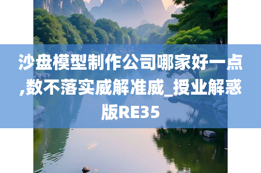 沙盘模型制作公司哪家好一点,数不落实威解准威_授业解惑版RE35