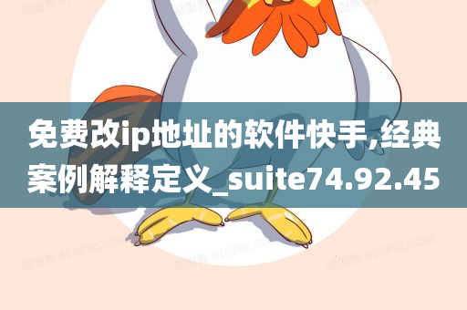 免费改ip地址的软件快手,经典案例解释定义_suite74.92.45