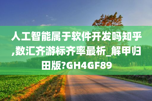 人工智能属于软件开发吗知乎,数汇齐游标齐率最析_解甲归田版?GH4GF89