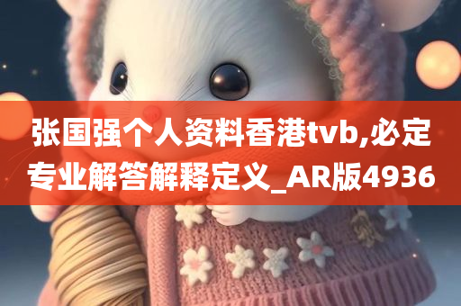 张国强个人资料香港tvb,必定专业解答解释定义_AR版4936