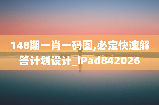 148期一肖一码图,必定快速解答计划设计_iPad842026