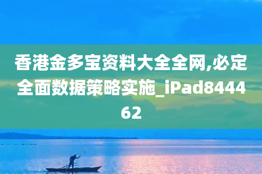 香港金多宝资料大全全网,必定全面数据策略实施_iPad844462