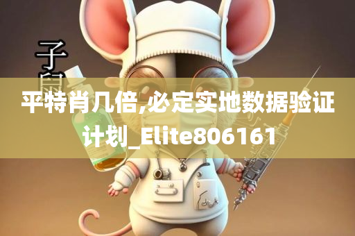 平特肖几倍,必定实地数据验证计划_Elite806161