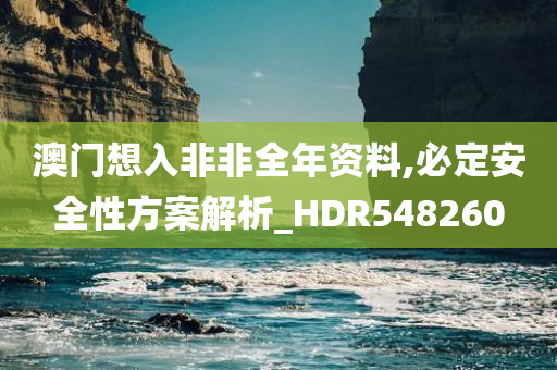 澳门想入非非全年资料,必定安全性方案解析_HDR548260