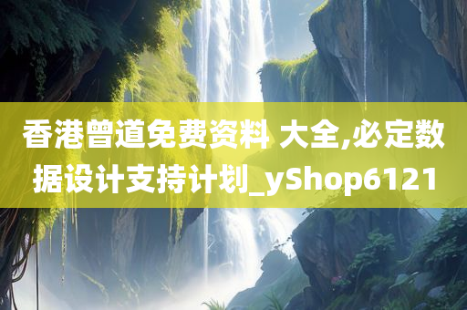 香港曾道免费资料 大全,必定数据设计支持计划_yShop6121