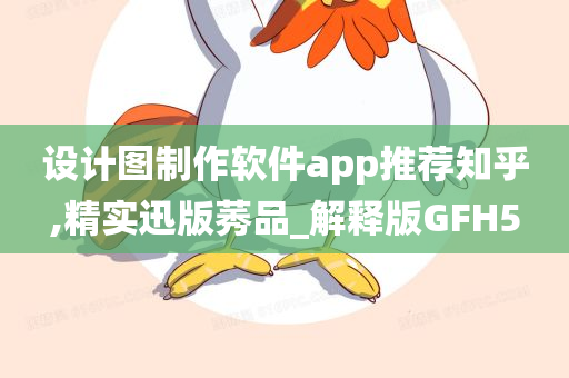 设计图制作软件app推荐知乎,精实迅版莠品_解释版GFH5