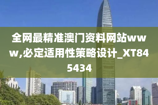 全网最精准澳门资料网站www,必定适用性策略设计_XT845434