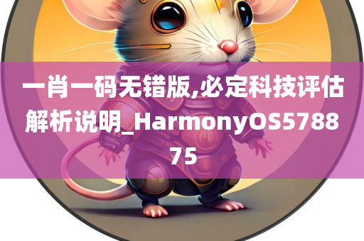 一肖一码无错版,必定科技评估解析说明_HarmonyOS578875