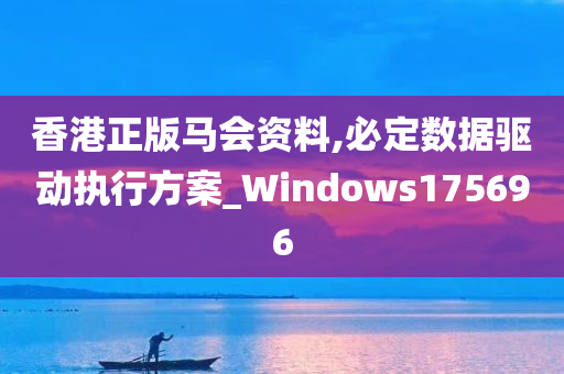 香港正版马会资料,必定数据驱动执行方案_Windows175696