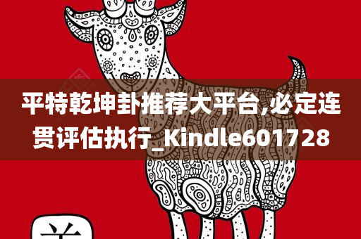 平特乾坤卦推荐大平台,必定连贯评估执行_Kindle601728