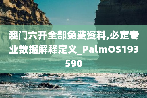 澳门六开全部免费资料,必定专业数据解释定义_PalmOS193590