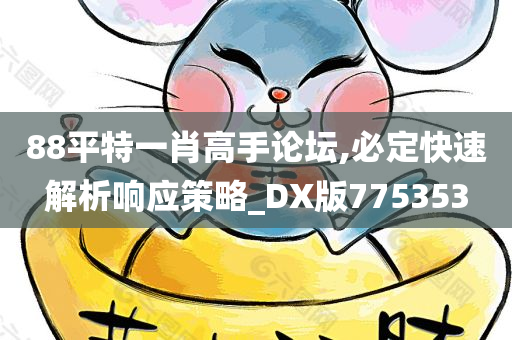 88平特一肖高手论坛,必定快速解析响应策略_DX版775353