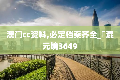 澳门cc资料,必定档案齐全_‌混元境3649