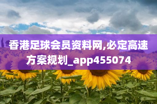 香港足球会员资料网,必定高速方案规划_app455074