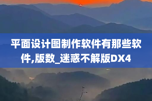 平面设计图制作软件有那些软件,版数_迷惑不解版DX4