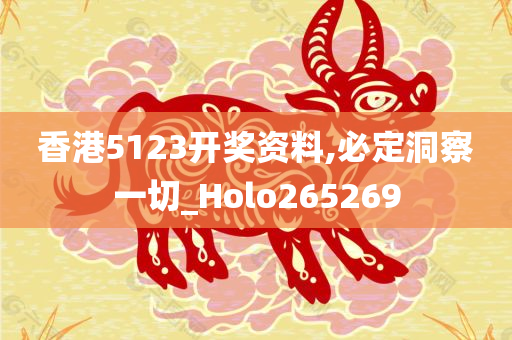 香港5123开奖资料,必定洞察一切_Holo265269