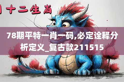 78期平特一肖一码,必定诠释分析定义_复古款211515