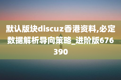 默认版块discuz香港资料,必定数据解析导向策略_进阶版676390