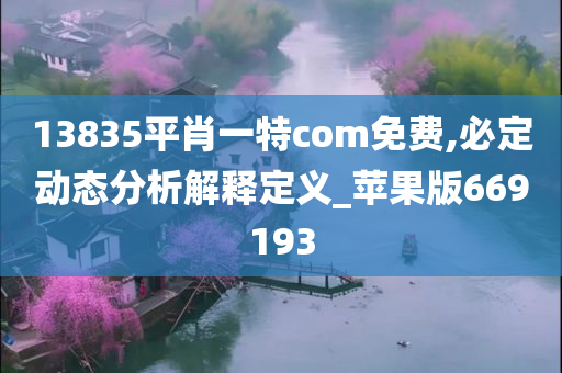 13835平肖一特com免费,必定动态分析解释定义_苹果版669193