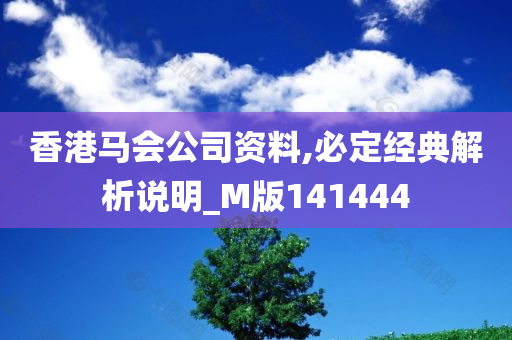 香港马会公司资料,必定经典解析说明_M版141444