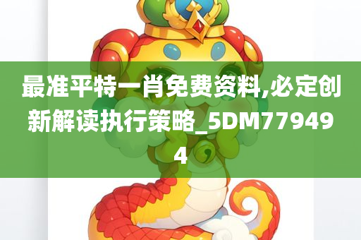 最准平特一肖免费资料,必定创新解读执行策略_5DM779494