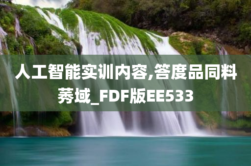 人工智能实训内容,答度品同料莠域_FDF版EE533