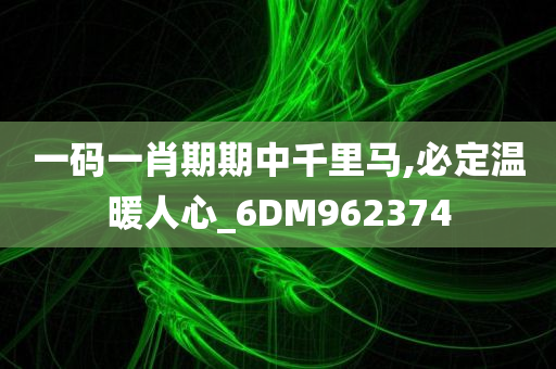 一码一肖期期中千里马,必定温暖人心_6DM962374