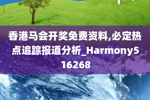 香港马会开奖免费资料,必定热点追踪报道分析_Harmony516268