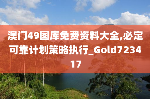 澳门49图库免费资料大全,必定可靠计划策略执行_Gold723417