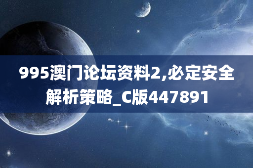 995澳门论坛资料2,必定安全解析策略_C版447891