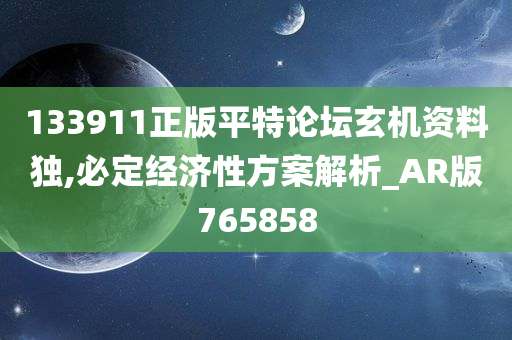 133911正版平特论坛玄机资料独,必定经济性方案解析_AR版765858