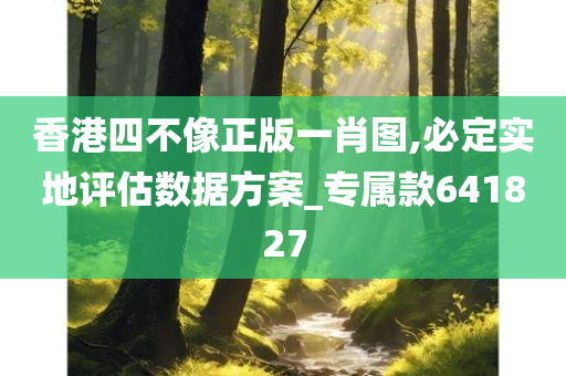 香港四不像正版一肖图,必定实地评估数据方案_专属款641827