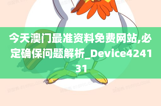 今天澳门最准资料免费网站,必定确保问题解析_Device424131