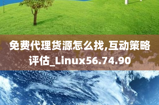 免费代理货源怎么找,互动策略评估_Linux56.74.90