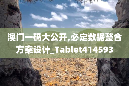 澳门一码大公开,必定数据整合方案设计_Tablet414593