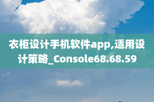 衣柜设计手机软件app,适用设计策略_Console68.68.59