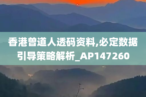 香港曾道人透码资料,必定数据引导策略解析_AP147260