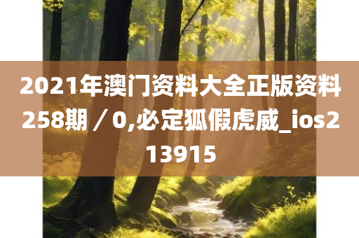 2021年澳门资料大全正版资料258期／0,必定狐假虎威_ios213915