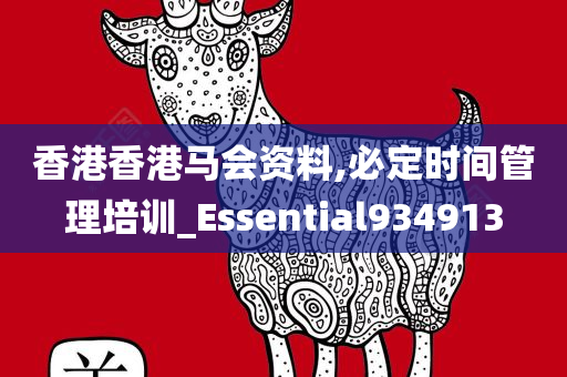 香港香港马会资料,必定时间管理培训_Essential934913