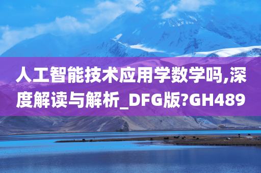 人工智能技术应用学数学吗,深度解读与解析_DFG版?GH489