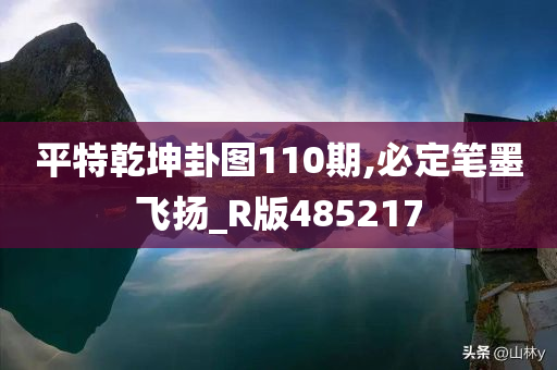 平特乾坤卦图110期,必定笔墨飞扬_R版485217