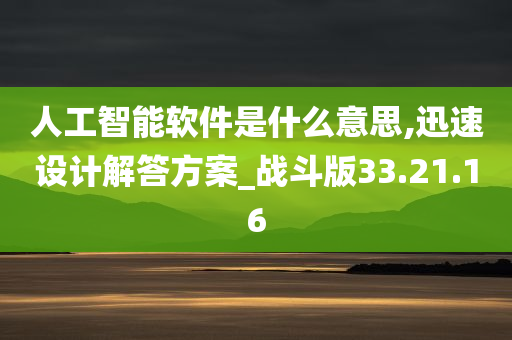 人工智能软件是什么意思,迅速设计解答方案_战斗版33.21.16