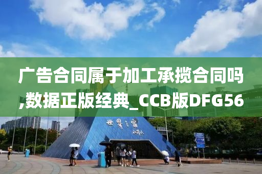 广告合同属于加工承揽合同吗,数据正版经典_CCB版DFG56